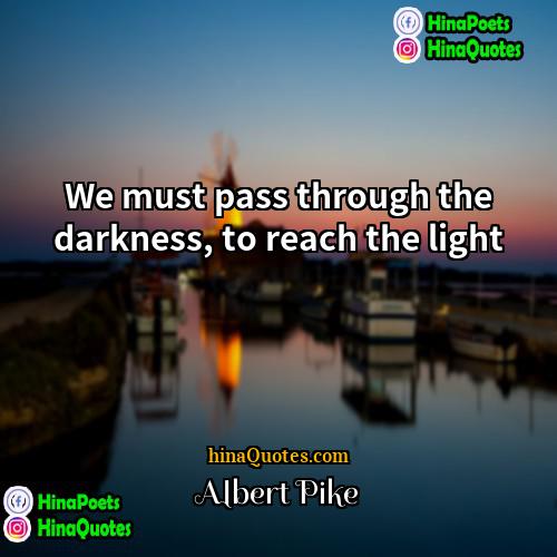 Albert Pike Quotes | We must pass through the darkness, to